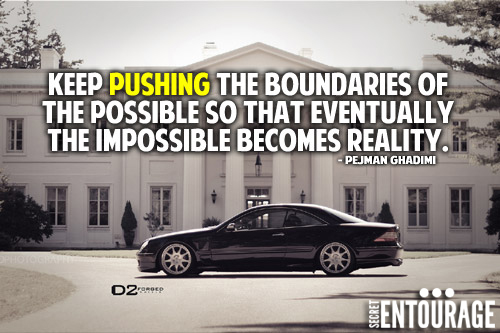 Keep pushing the boundaries of the possible so that eventually the impossible becomes reality