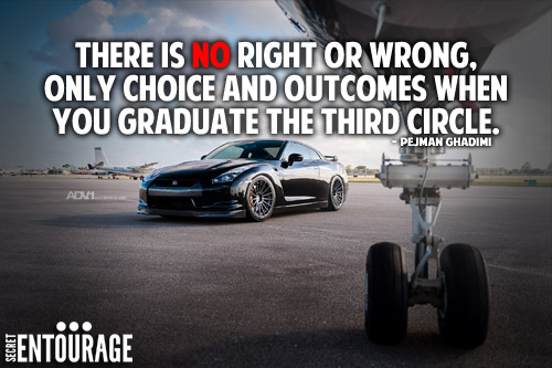There is no right or wrong, only choice and outcomes when you graduate the third circle. - Pejman Ghadimi