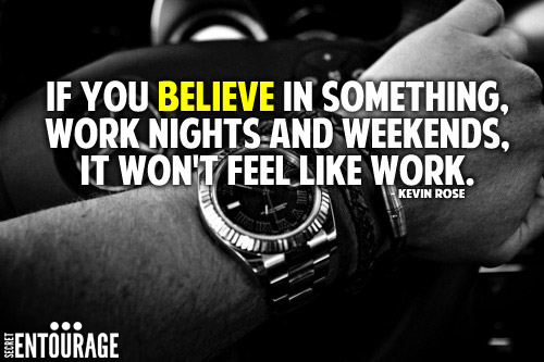 If you believe in something, Work nights and weekends, It won't feel like work. - Kevin Rose