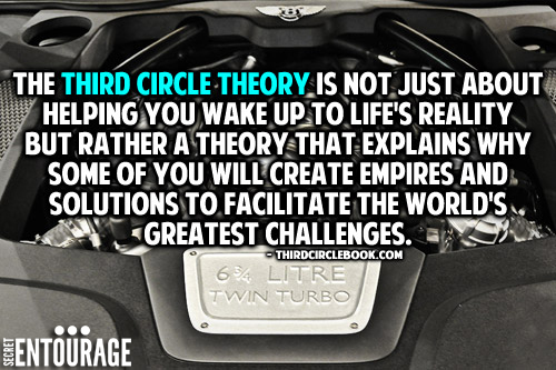 The third circle theory is not just about helping you wake up to life's reality but rather a theory that explains why some of you will create empires and solutions to facilitate the world's greatest challenges. - Third Circle Theory