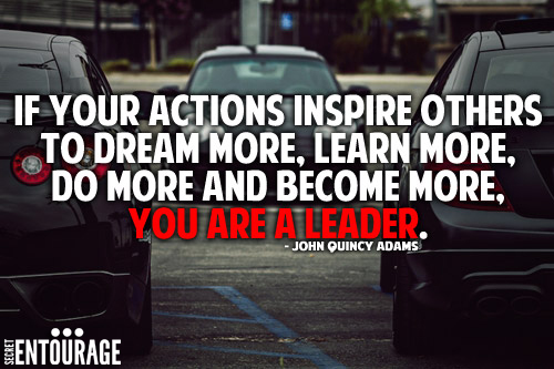 If your actions inspire others to dream more, Learn more, Do more and become more, You are a leader. - John Quincy Adams