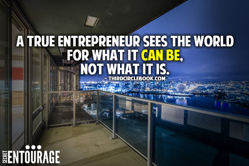 A true entrepreneur sees the world for what it can be now what it is. - ThirdCircleBook.com