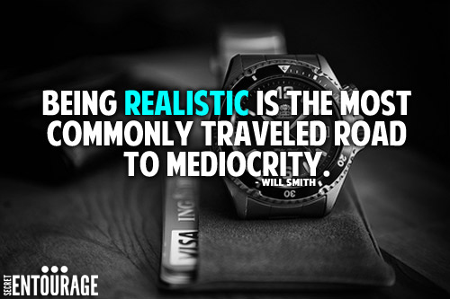 Being realistic is the most commonly traveled road to mediocrity. - Will Smith