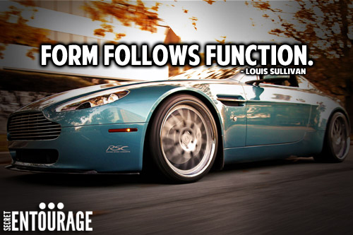 Form follows function. - Louis Sullivan