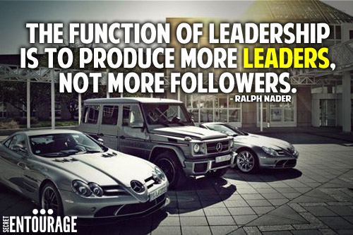 The function of leadership is to produce more leaders, Not more followers. - Ralph Nader