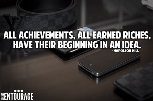 All achievements, all earned riches, Have their beginning in an idea. - Napoleon Hill