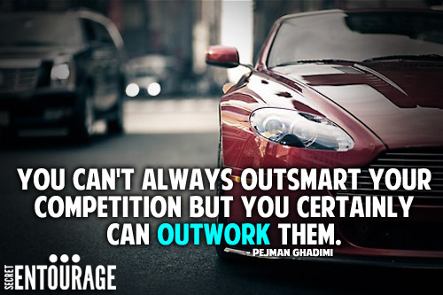 You can't always outsmart your competition but you certainly can outwork them. - Pejman Ghadimi