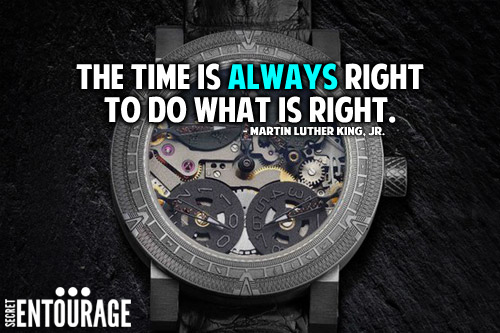 The time is always right to do what is right. - Martin Luther King Jr.