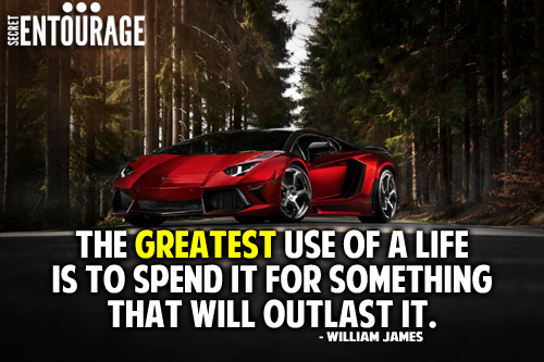 The greatest use of a life is to spend it for something that will outlast it. - William James