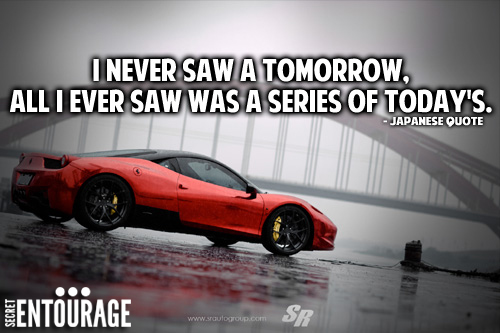 I never saw a tomorrow, all I ever saw was a series of today's. - Japanesse Quote