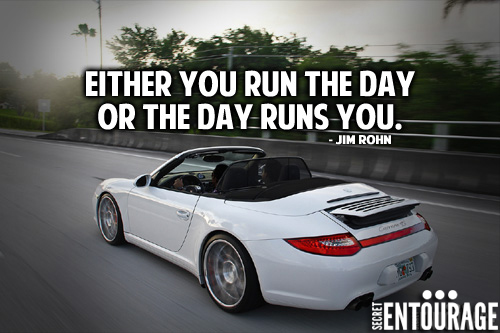 Either you run the day or the day runs you. - Jim Rohn