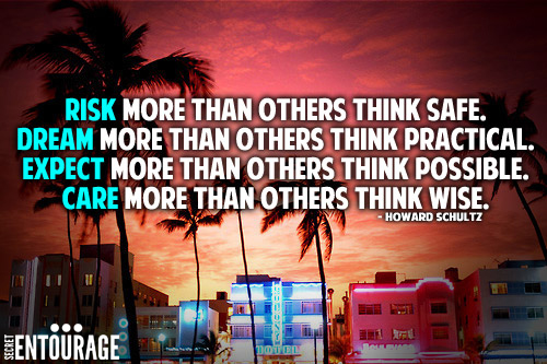 Risk more than others think safe. Dream more than others think practical. Expect more than others think possible. Care more than others think wise. - Howard Schultz