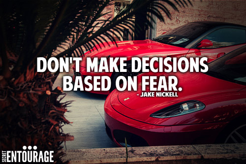 Don't make decisions based on fear. - Jake Nickel