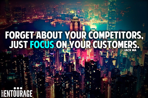 Forget about your competitors, Just focus on your customers. - Jack Ma