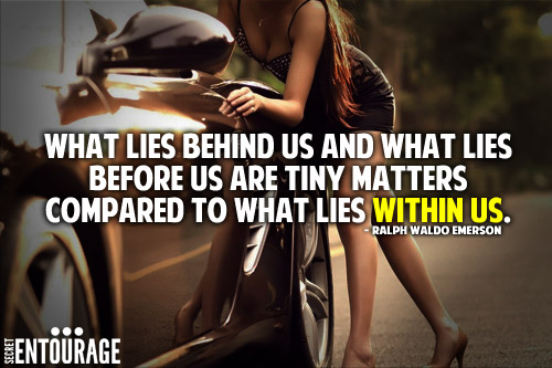 What lies behind us and what lies before us are tiny matters compared to what lies within us. - Ralph Waldo Emerson