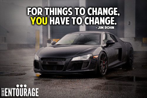 For things to change, You have to change. - Jim Rohn
