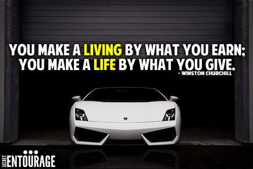 You make a living by what you earn; You make a life by what you give. - Winston Churchill