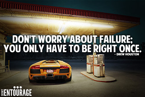 Don't worry about failure; You only have to be right once. - Drew Houston