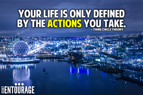 Your life is only defined by the actions you take. - Third Circle Theory