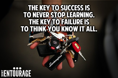 The key to success is to never stop learning. The key to failure is to think you know it all.