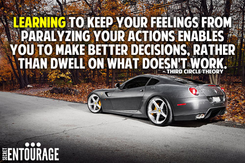 Learning to keep your fellings from paralyzing your actions enables you to make better decisions, rather than dwell on what doesn't work. - Third Circle Theory