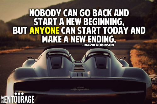 Nobody can go back and start a new beginning, But anyone can start today and make a new ending. - Maria Robinson