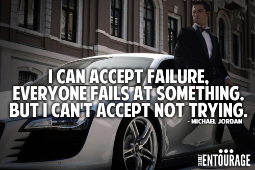 I can accept failure, Everyone fails at something. But i can't accept not trying. - Michael Jordan