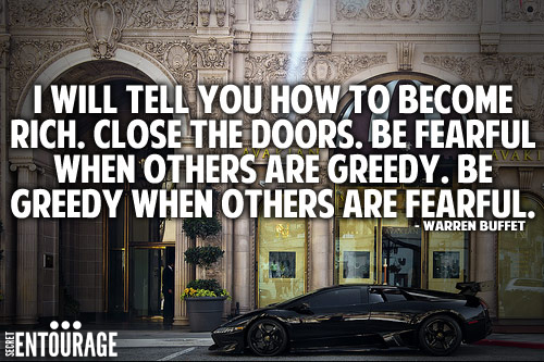 I will tell you how to become rich. Close the doors. Be fearful when others are greedy. Be greedy when others are fearful. - Warren Buffet
