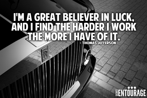 I'm a great believer in luck, And i find the harder i work the more i have of it. - Thomas Jefferson