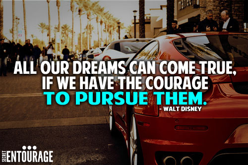 All our dreams can come true, If we have the courage to pursue them. - Walt Disney
