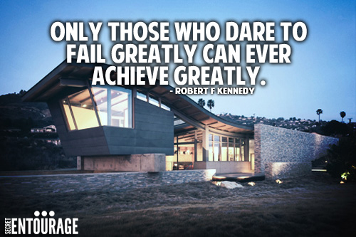 Only those who dare to fail greatly can ever achieve greatly. - Robert Kennedy