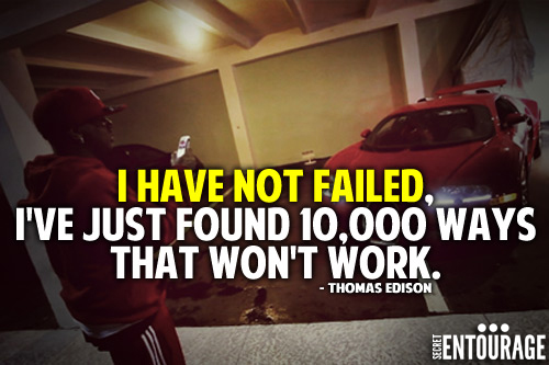 I have not failed, I've just found 10,000 ways that won't work. - Thomas Edison