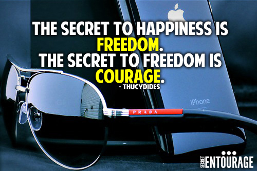 The secret to happiness is freedom. The secret to freedom is courage. -Thucydides