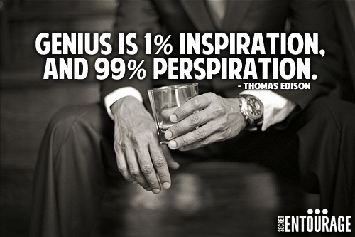 Genius is 1% inspiration, and 99% perspiration. - Thomas Edison