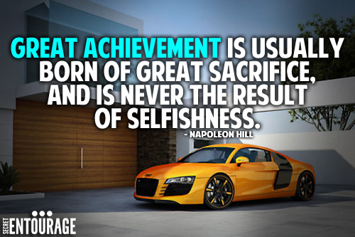 Great achievement is usually born of great sacrifice, and is never the result of selfishness. - Napoleon Hill