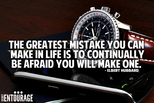 The greatest mistake you can make in life is to continually be afraid you will make one. - Elbert Hubbard