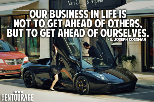 Our business in life is not to get ahead of others, But to get ahead of ourselves. - E Joseph Cossman
