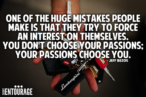 One of the huge mistakes people make is that they try to force an interest on themselves. You don't choose your passions; Your passions choose you. - Jeff Bezos