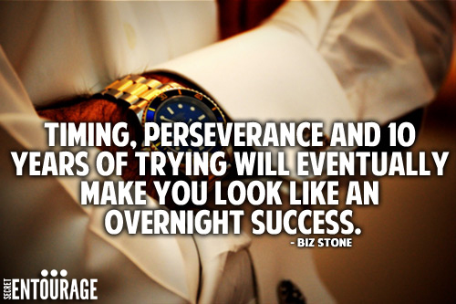 Timing, Perseverance and 10 years of trying will eventually make you look like an overnight success. - Biz Stone