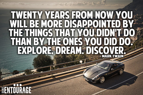 Twenty years from now you will be more disappointed by the things that you didn't do than by the ones you did do. Explore. Dream. Discover. - Mark Twain