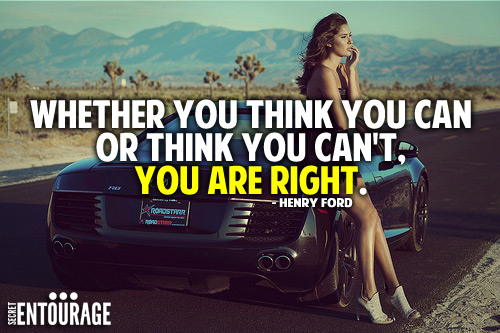 Weather you think you can or think you can't, You are right. - Henry Ford